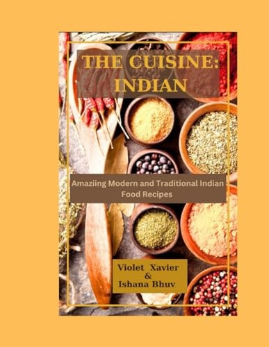 The Cusine INDIAN: Amazing Modern and Traditional Indian Food Recipes