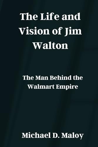 The Life and Vision of Jim Walton The Man Behind the Walmart Empire