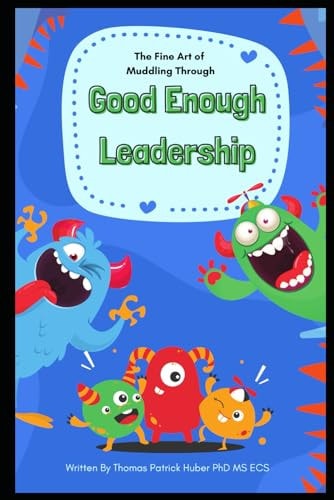 Good Enough Leadership The Fine Art of Muddling Through