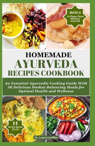 Homemade Ayurveda Recipes Cookbook An Essential Ayurvedic Cooking Guide With 55 Delicious Doshas Balancing Meals for Optimal Health and Wellness