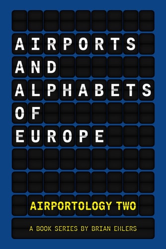 Airports and Alphabets of Europe An Airportology Book Series