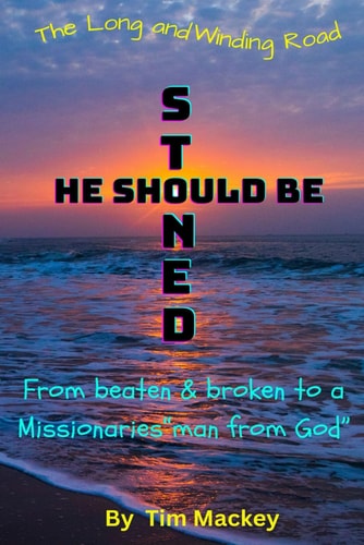 He Should Be Stoned The Long and Winding Road from Beaten & Broken to a Missionaries "man from God"