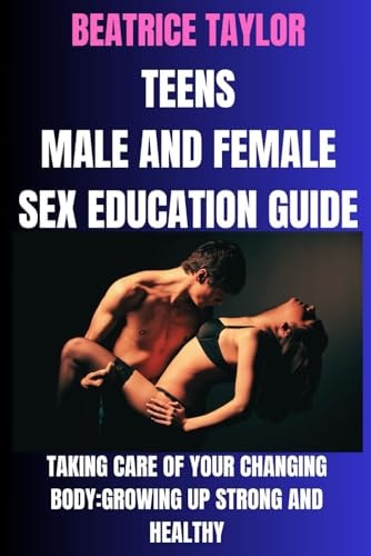 Teens Male and Female Sex Education Guide Taking Care of Your Changing Body: Growing Up Strong and Healthy