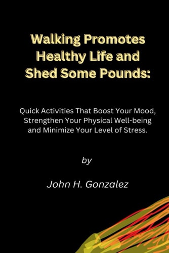 Walking Promotes Healthy Life and Shed Some Pounds Quick Activities That Boost Your Mood, Strengthen Your Physical Well-being and Minimize Your Level of Stress.