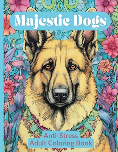 Majestic Dogs Anti-Stress Adult Coloring Book Big Breeds: Calming and Anti-Anxiety Illustrations for Adult Colorists