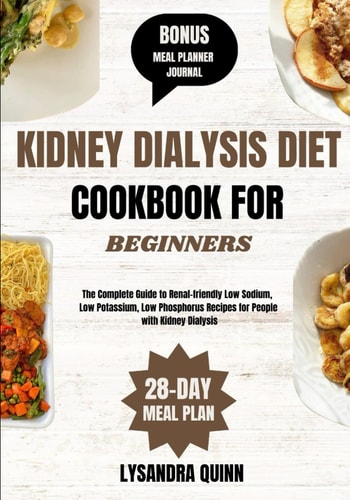 KIDNEY DIALYSIS DIET COOKBOOK FOR BEGINNERS The Complete Guide to Renal-friendly Low Sodium,... Low Potassium, Low Phosphorus Recipes for People