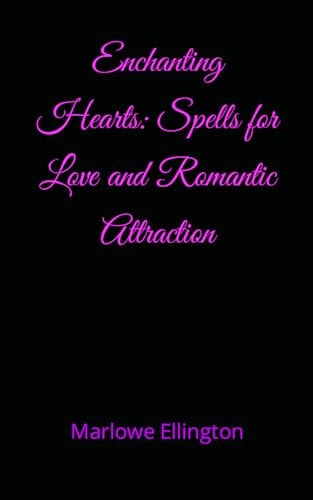 Enchanting Hearts Spells for Love and Romantic Attraction