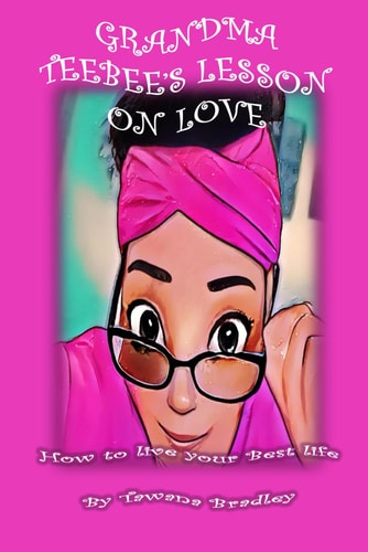 Grandma Teebee's Lesson on Love How to Live Your Best Life