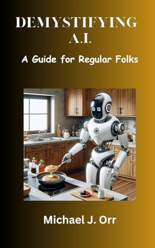 Demystifying A.I. A Guide for Regular Folks