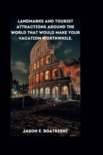 Landmarks and Tourist Attractions Around the World that Would Make Your Vacation Worthwhile.