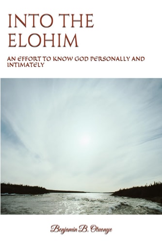 Into the Elohim An Effort to Know God Personally and Intimately