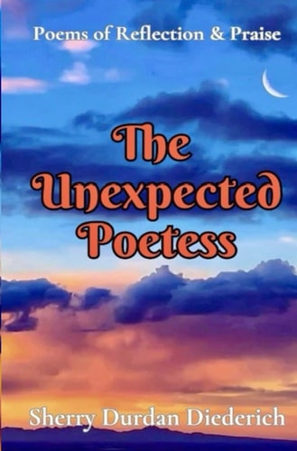 The Unexpected Poetess Poems of Reflection & Praise