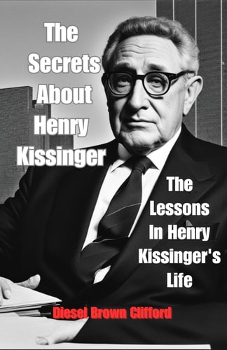The Secrets About Henry Kissinger The Lessons In Henry Kissinger's Life