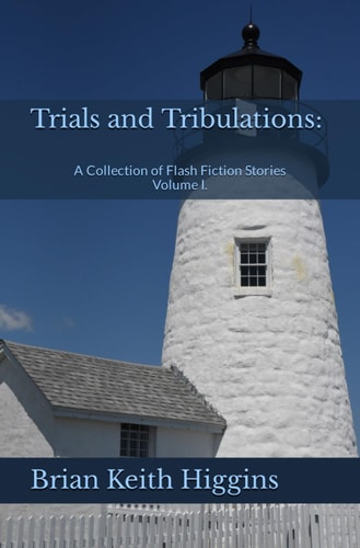 Trials and Tribulations A Collection of Flash Fiction Stories Volume I.