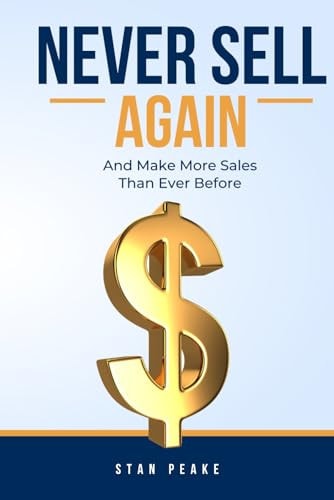 Never Sell Again (and Make More Sales Than Ever Before!)