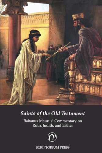 Saints of the Old Testament Rabanus Maurus' Commentary on Ruth, Judith, and Esther