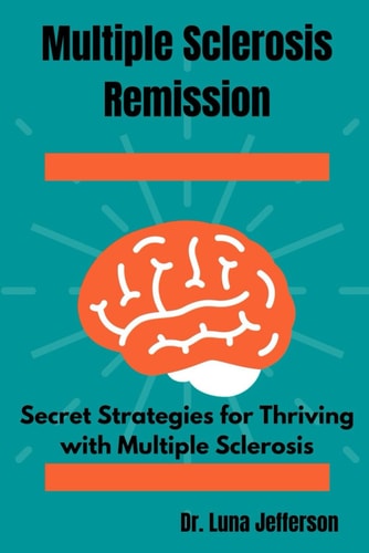 Multiple Sclerosis Remission Secret Strategies for Thriving with Multiple Sclerosis