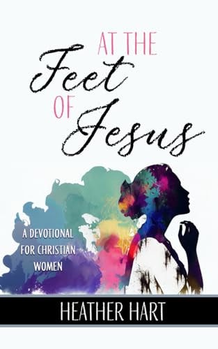 At the Feet of Jesus A Devotional for Christian Women