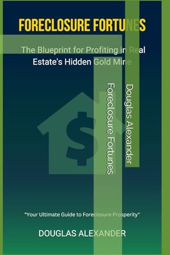 Foreclosure Fortunes The Blueprint for Profiting in Real Estate's Hidden Gold Mine