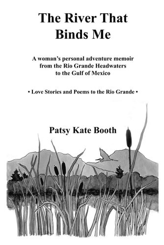 The River that Binds Me A Woman's Personal Adventure Memoir from the Rio Grande Headwaters to the Gulf of Mexico