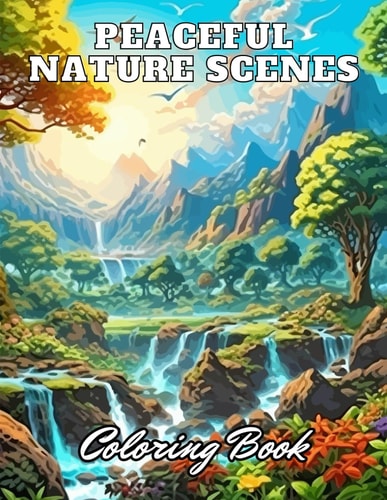 Peaceful Nature Scenes Coloring Book For Adult 100+ High-Quality Coloring Pages for All Ages