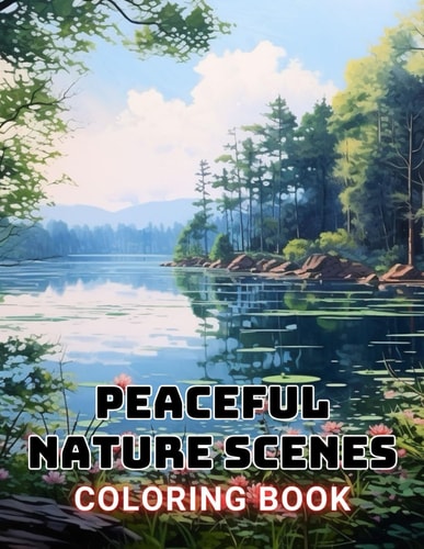 Peaceful Nature Scenes Coloring Book For Adult 100+ High-Quality and Unique Coloring Pages For All Fans