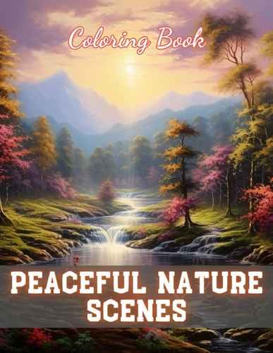 Peaceful Nature Scenes Coloring Book For Adult 100+ New and Exciting Designs