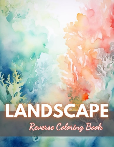 Landscape Reverse Coloring Book New Edition And Unique High-quality Illustrations, Mindfulness, Creativity and Serenity