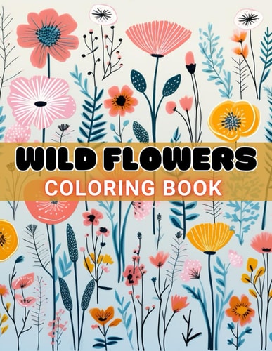 Wild Flowers Coloring Book For Adult 100+ Amazing Coloring Pages for All Ages