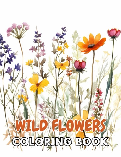 Wild Flowers Coloring Book For Adult New and Exciting Designs Suitable for All Ages