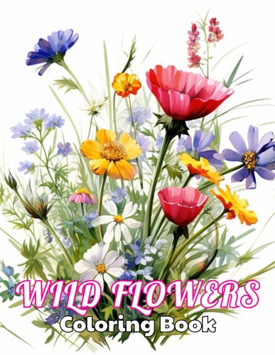 Wild Flowers Coloring Book For Adult 100+ Unique and Beautiful Designs for All Fans