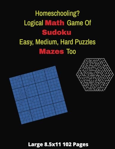 Homeschooling? Play The Logical Math Game Of Sudoku Easy, Medium, Hard Puzzles Mazes Too 8.5x11 102 Pages