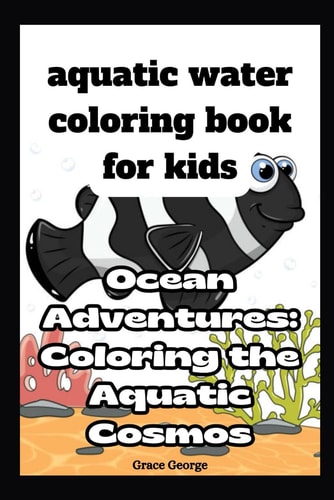Aquatic Water Coloring Book for Kids Ocean Adventures: Coloring the Aquatic Cosmos