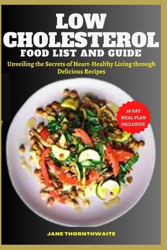 Low Cholesterol Food List and Guide Unveiling the Secrets of Heart-Healthy Living Through Delicious Recipes