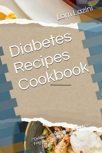 Diabetes Recipes Cookbook "Delicious and Nutritious: A Diabetes-Friendly Culinary Journey"