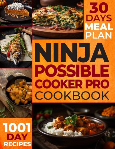 The Ultimate Ninja Possible Cooker Pro Cookbook for Beginners Masterful Home Cooking: 1001 Days of Budget-Friendly Recipes, Including Slow Cook, Steam, Sous Vide, Braise, and More