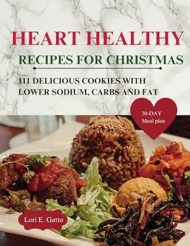 Heart Healthy Cookbook Recipes for Christmas Festive Heart-Healthy Recipes,111 Delicious All-New Recipes in a Cookbook for Heart Disease Prevention, Including Christmas Heart Cookies and Healthy Recipes with Lower Salt, Sodium, Carbs, and Fat.