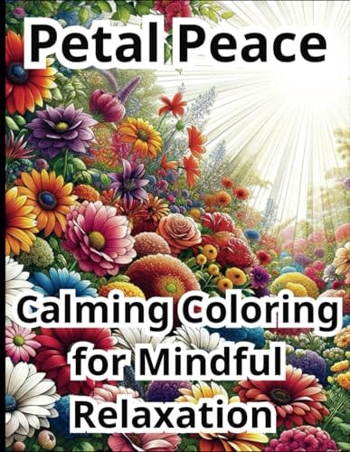 Petal Peace Calming Coloring for Mindful Relaxation - A Stress-Reducing Floral Experience for Anxiety Relief