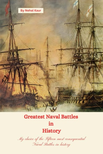 Greatest Naval Battles in History My Choice of the Fifteen Most Consequential Naval Battles in History