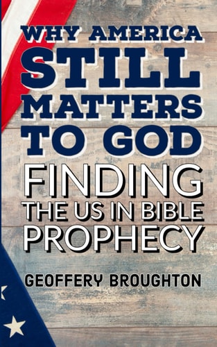 Why America Still Matters to God Finding the U.S in Bible Prophecy