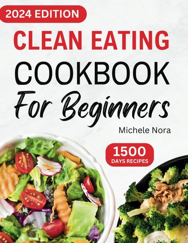 Clean Eating Cookbook For Beginners Complete Clean Eating Diet Recipes with Wholesome Meals for Healthy Living and Weight Loss for Busy Families