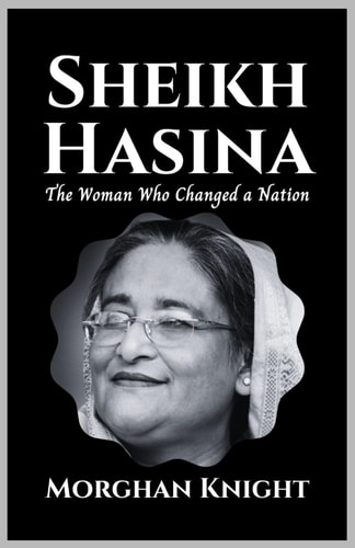 Sheikh Hasina The Woman Who Changed A Nation
