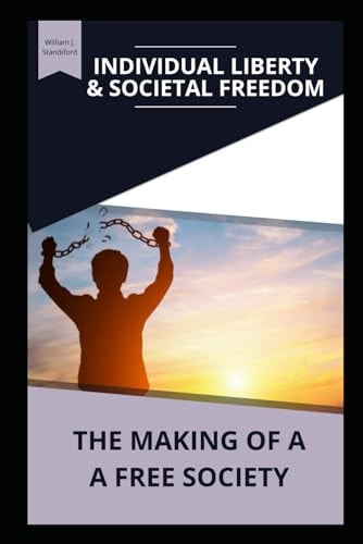 Individual Liberty & Societal Freedom The Making of a Free Society