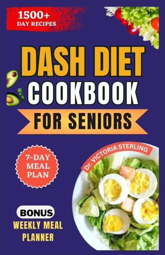 Dash Diet Cookbook for Seniors Delicious and Easy to Prepare Low-Sodium Recipes for Stable Blood Pressure and Promote Healthy Heart