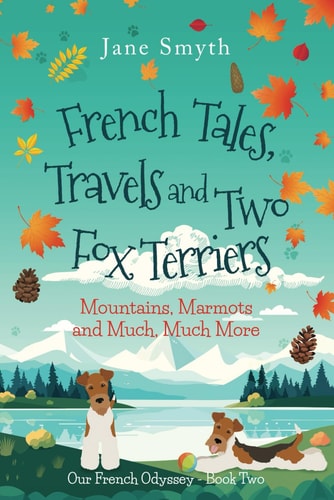 French Tales, Travels and Two Fox Terriers Mountains, Marmots and Much, Much More