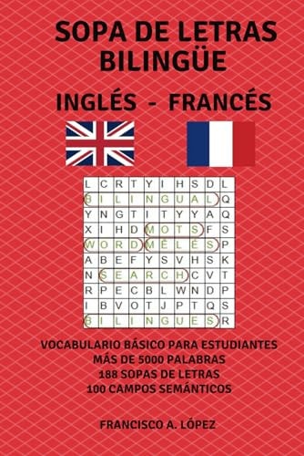 Sopa de Letras Bilingüe Inglés - Francés Vocabulario Básico Para Estudiantes. 100 Campos Semánticos. 188 Sopas de Letras.