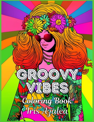 Groovy Vibes 50-Image Hippies Coloring Book for Adults and Teens Relaxing Stress Relief, Mindful Art Therapy, Unique Gifts: Adult Coloring Book for Men, Women and Teens of Groovy Free Spirited 70's Hippies to Explore Creativity, Focus and Relaxation
