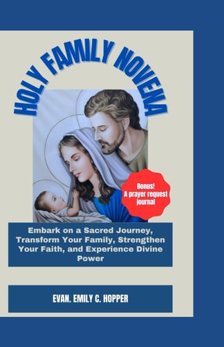 Holy Family Novena Embark on a Sacred Journey, Transform Your Family, Strengthen Your Faith, and Experience Divine Power