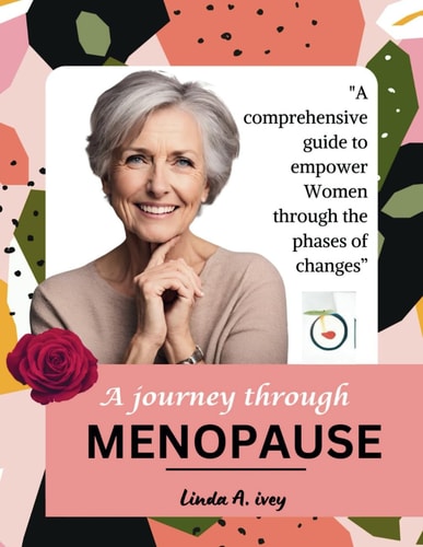 The Journey Through Menopause A Comprehensive Guide to Empower Women Through the Phases of Change