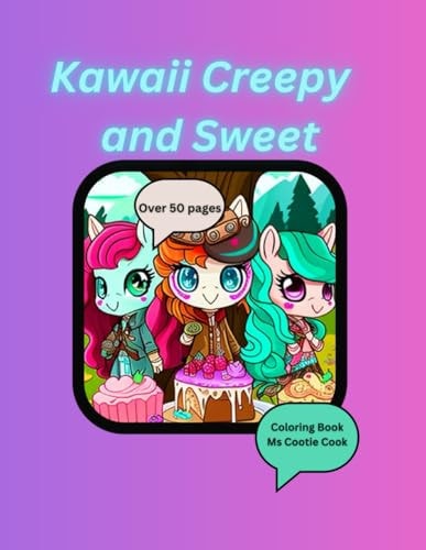 Kawaii Creepy and Sweet Coloring Book Cute and Creepy Kawaii Friends and Sweet Treats in Over 50 Pages of Coloring for Stress Relief and Creativity